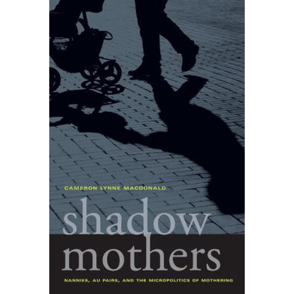Pre-Owned Shadow Mothers: Nannies, Au Pairs, and the Micropolitics of Mothering (Paperback) 0520266978 9780520266971