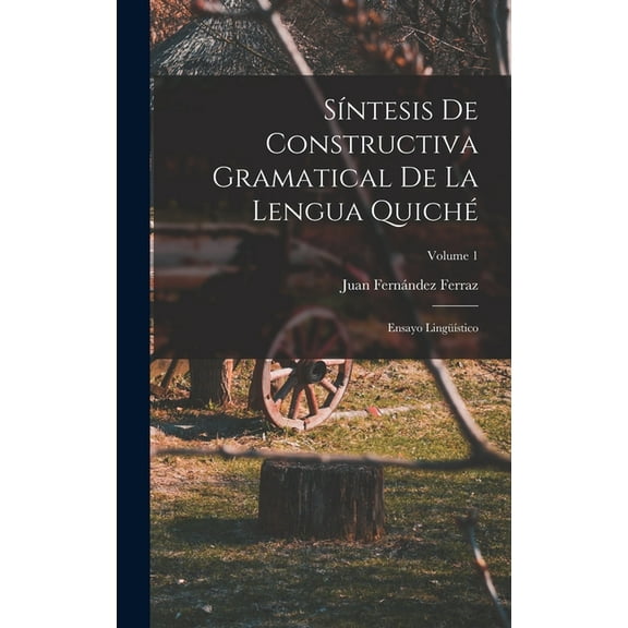 SÃntesis De Constructiva Gramatical De La Lengua Quiché: Ensayo LingüÃstico; Volume 1, (Hardcover)