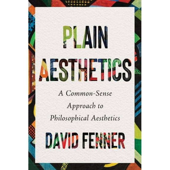 Plain Aesthetics: A Common-Sense Approach to Philosophical Aesthetics, (Paperback)