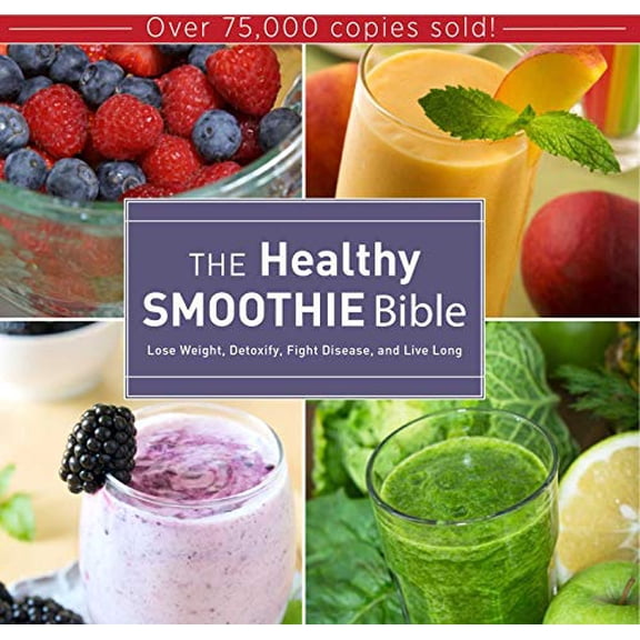 Pre-Owned The Healthy Smoothie Bible: Lose Weight, Detoxify, Fight Disease, and Live Long (Hardcover) 1628737123 9781628737127
