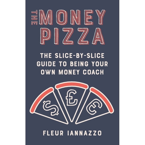 The Money Pizza: The Slice-by-Slice Guide to Being Your Own Money Coach, (Paperback)
