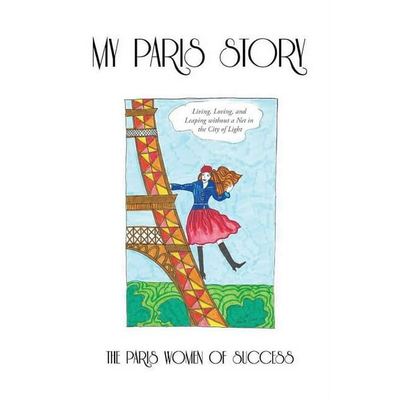 My Paris Story: Living, Loving, and Leaping Without a Net in the City of Light (Paperback)