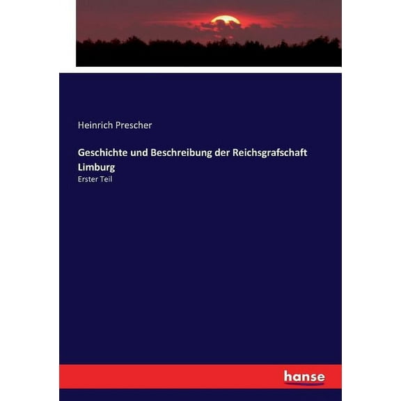Geschichte und Beschreibung der Reichsgrafschaft Limburg: Erster Teil, (Paperback)