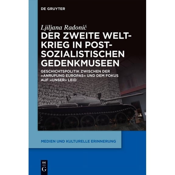 Medien Und Kulturelle Erinnerung Der Zweite Weltkrieg in Postsozialistischen Gedenkmuseen: Geschichtspolitik Zwischen Der 'Anrufung Europas' Und Dem Foku, Book 6, (Hardcover)