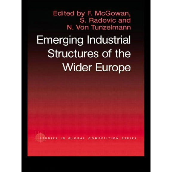 Routledge Studies in Global Competition The Emerging Industrial Structure of the Wider Europe, (Paperback)