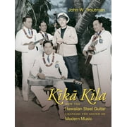 Kika Kila: How the Hawaiian Steel Guitar Changed the Sound of Modern Music (Paperback)