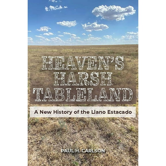 American Wests, Sponsored by West Texas  Heaven's Harsh Tableland: A New History of the Llano Estacado, (Hardcover)