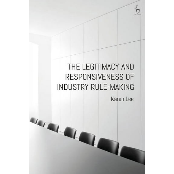The Legitimacy and Responsiveness of Industry Rule-Making, (Hardcover)