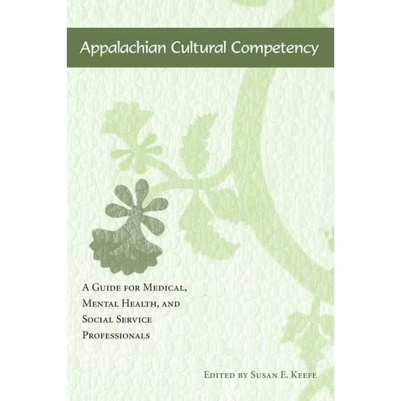 Appalachian Cultural Competency: A Guide for Medical, Mental Health, and Social Service Professionals, (Paperback)