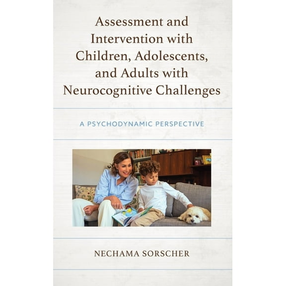 Psychodynamic Psychotherapy and Assessme Assessment and Intervention with Children, Adolescents, and Adults with Neurocognitive Challenges: A Psychodynamic Persp, (Hardcover)