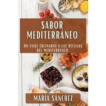 Sabor MediterrÃ¡neo: Un Viaje Culinario a las Delicias del MediterrÃ¡neo, (Paperback)
