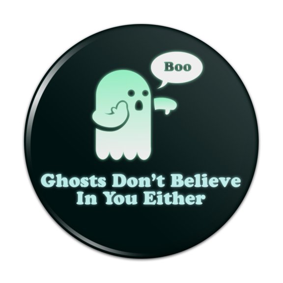 Ghosts Don't Believe In You Either Funny Pinback Button Pin Badge - 1" Diameter