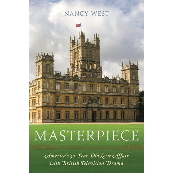 Masterpiece: America's 50-Year-Old Love Affair with British Television Drama, (Paperback)