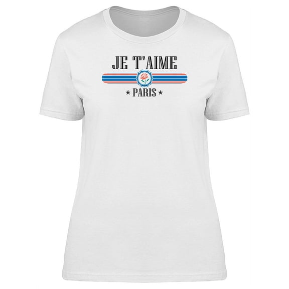 French Phrase Je Taime Paris Art T-Shirt Women -Image by Shutterstock, Female x-Large