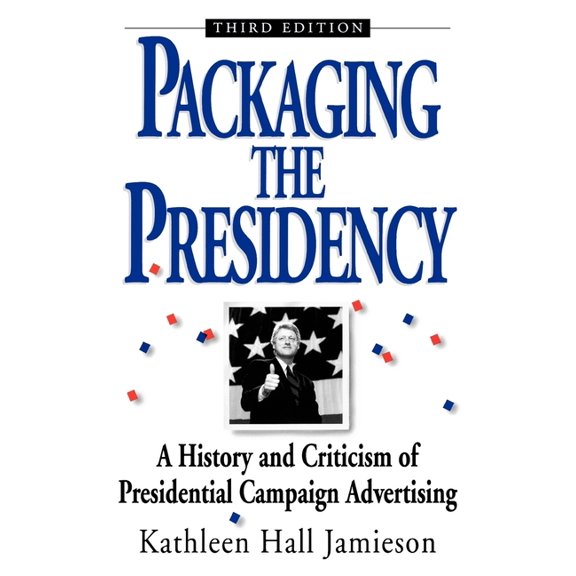 Packaging the Presidency: A History and Criticism of Presidential Campaign Advertising, 3rd Edition, (Paperback)
