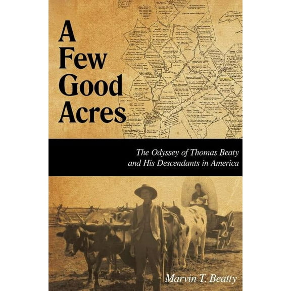 Few Good Acres : The Odyssey of Thomas Beaty and His Descendants in America