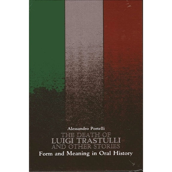 Suny Oral and Public History The Death of Luigi Trastulli and Other Stories: Form and Meaning in Oral History, (Paperback)