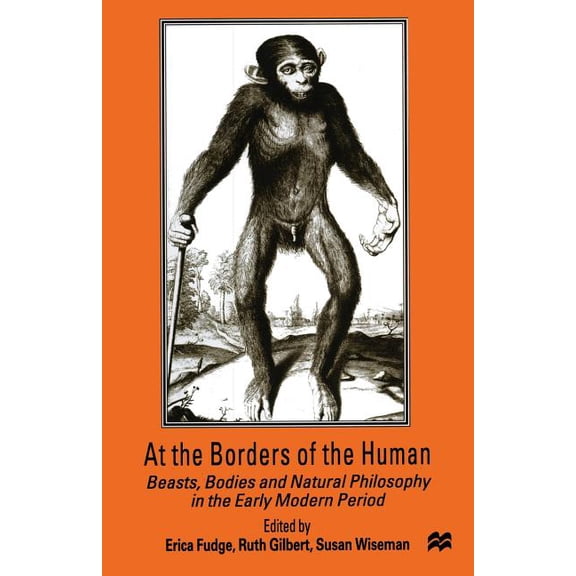 At the Borders of the Human: Beasts, Bodies and Natural Philosophy in the Early Modern Period, (Paperback)