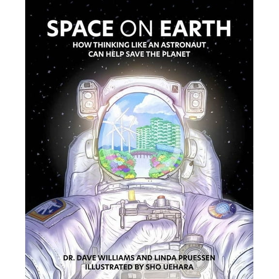 Space on Earth: How Thinking Like an Astronaut Can Help Save the Planet, (Hardcover)