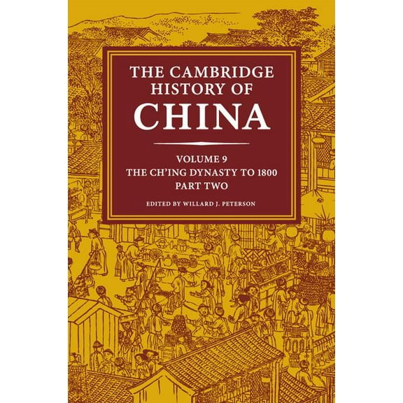 Cambridge History of China The Cambridge History of China: Volume 9, the Ch'ing Dynasty to 1800, Part 2, (Paperback)
