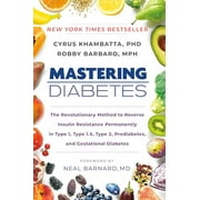 Mastering Diabetes : The Revolutionary Method to Reverse Insulin Resistance Permanently in Type 1, Type 1.5, Type 2, Prediabetes, and Gestational Diabetes (Paperback)