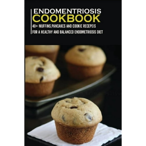Endometriosis Cookbook: 40  Muffins, Pancakes and Cookie recipes for a healthy and balanced (Paperback) by Njoku Caleb