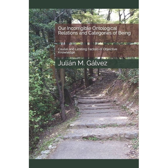 Our Incorrigible Ontological Relations and Categories of Being: Causal and Limiting Factors of Objective Knowledge (Paperback)