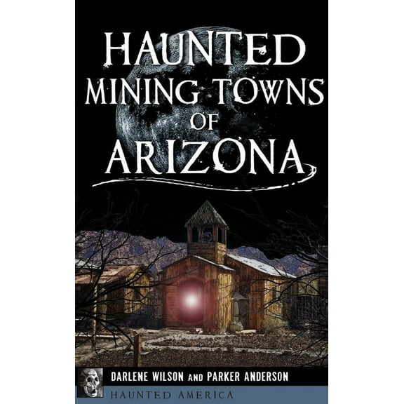 Haunted America Haunted Mining Towns of Arizona, (Hardcover)