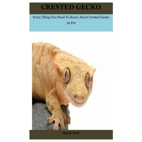 Crested Gecko: Every Thing You Need To Know About Crested Gecko As Pet (Paperback)