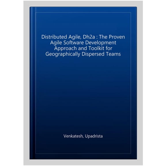 Pre-Owned Distributed Agile, Dh2a : The Proven Agile Software Development Approach and Toolkit for Geographically Dispersed Teams