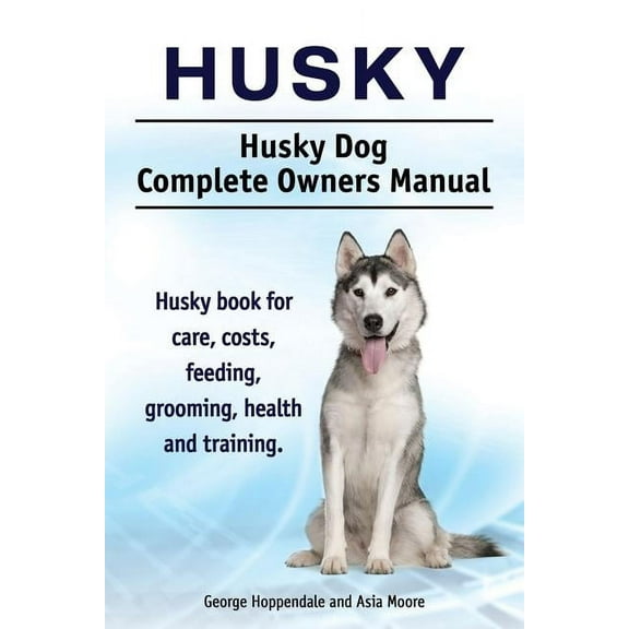 Husky. Husky Dog Complete Owners Manual. Husky book for care, costs, feeding, grooming, health and training. (Paperback)
