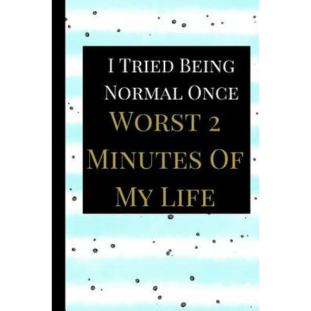I Tried Being Normal Once Worst 2 Minutes : A Best Sarcasm Funny Quotes Satire Slang Joke College Ruled Lined Motivational Inspirational Card Cute Diary Notebook Journal Gift for Office Employees Friends Boss, Staff Management for Birthdays, Job, or