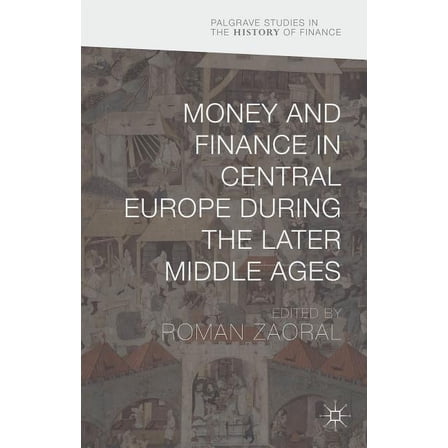 Palgrave Studies in the History of Finan Money and Finance in Central Europe During the Later Middle Ages, (Hardcover)