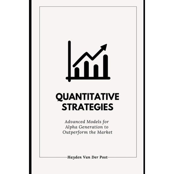 The Quant & Trading Elite Quantitative Strategies: Advanced Models for Alpha Generation to Outperform the Market: A Comprehensive Guide 2025, Book 1, (Paperback)