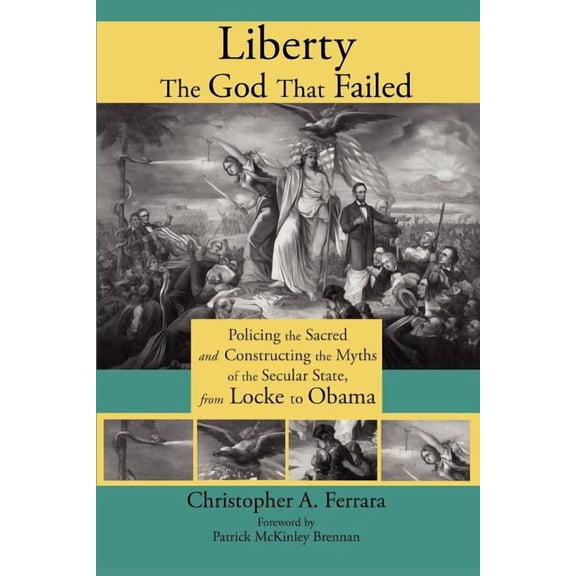 Liberty, the God That Failed: Policing the Sacred and Constructing the Myths of the Secular State, from Locke to Obama, (Paperback)