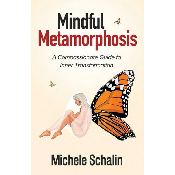 Mindful Metamorphosis: A Compassionate Guide to Inner Transformation, (Paperback)