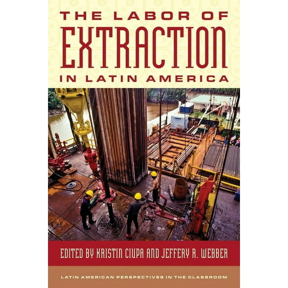 Latin American Perspectives in the Class The Labor of Extraction in Latin America, (Hardcover)