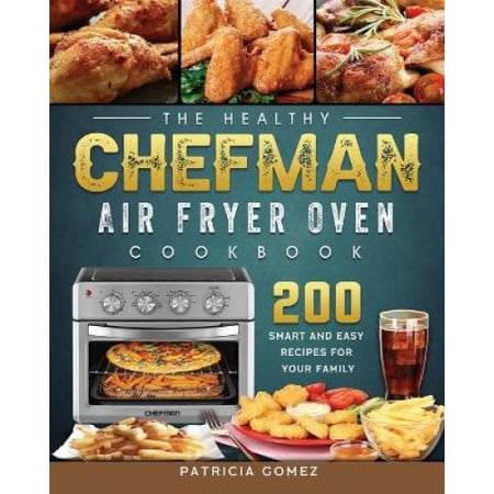 The Healthy Chefman Air Fryer Oven Cookbook: 200 Smart and Easy Recipes ...