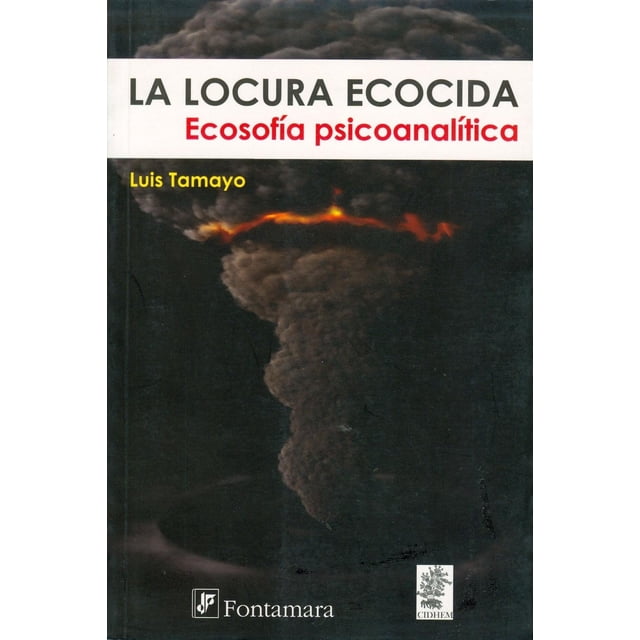 LA LOCURA ECOCIDA ECOSOFIA PSICOANALITICA FONTAMARA RUSTICO LUIS TAMAYO