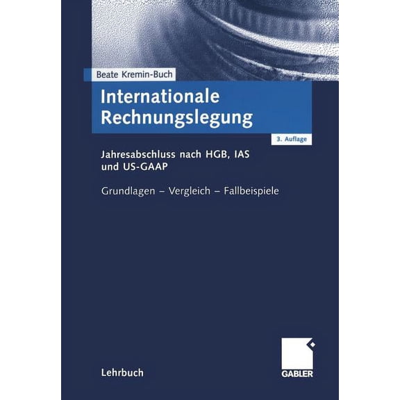 Internationale Rechnungslegung: Jahresabschluss Nach Hgb, IAS Und Us-GAAP Grundlagen -- Vergleich -- Fallbeispiele, (Paperback)