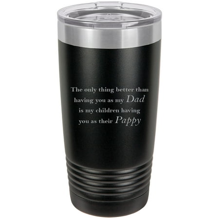 

Only thing better than having you as my Dad is my children having you as their Pappy Stainless Steel Engraved Insulated Tumbler 20 Oz Travel Coffee Mug Black