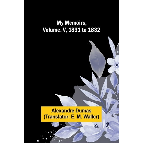 My Memoirs, Volume. V, 1831 to 1832, (Paperback)