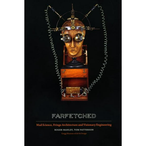 Farfetched: Mad Science, Fringe Architecture and Visionary Engineering, (Paperback)
