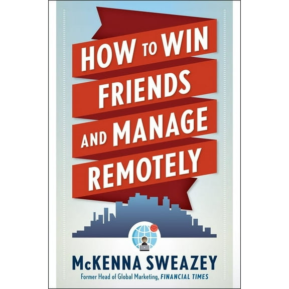 How to Win Friends and Manage Remotely, (Paperback)