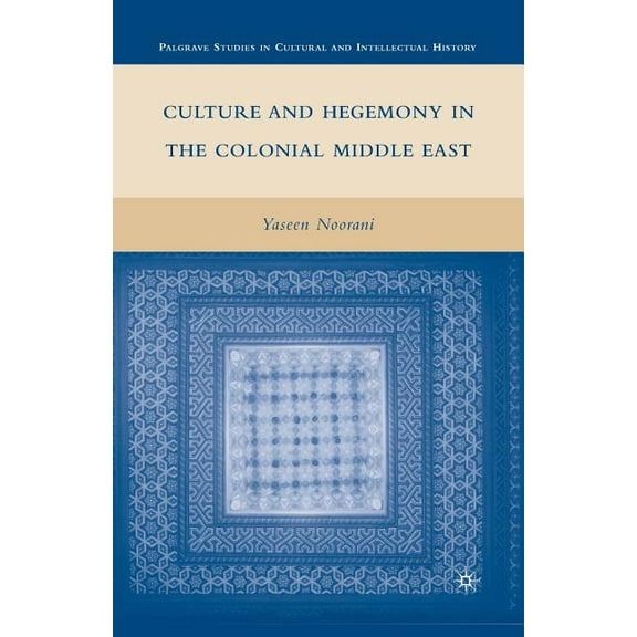 Palgrave Studies in Cultural and Intelle Culture and Hegemony in the Colonial Middle East, (Paperback)