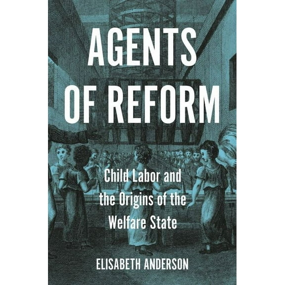 Princeton Studies in Global and Comparat Agents of Reform: Child Labor and the Origins of the Welfare State, (Paperback)
