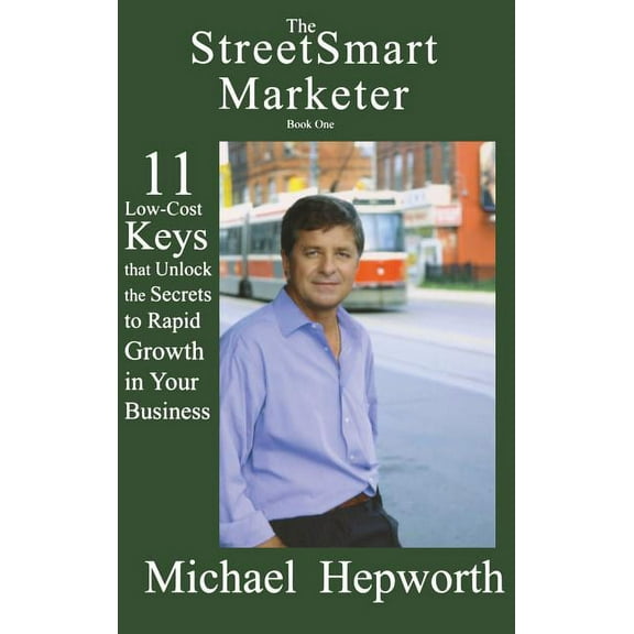 StreetSmart Marketer: Book One: 11 Low-Cost Keys That Unlock the Secrets to Rapid Growth in Your Business, (Hardcover)
