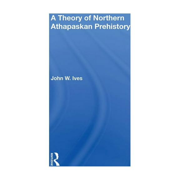 A Theory Of Northern Athapaskan Prehistory, (Hardcover)