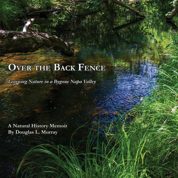 Over the Back Fence: Learning Nature in a Bygone Napa Valley, (Paperback)