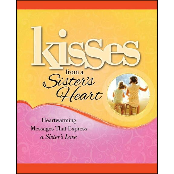 Kisses from a Sister's Heart: Heartwarming Messages That Express a Sister's Love, (Paperback)